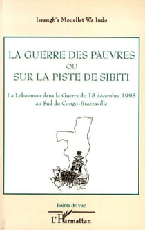 La guerre des pauvres ou sur la piste de Sibiti - La Lékoumou dans la Guerre du 18 décembre 1998 au Sud du Congo-Brazzaville