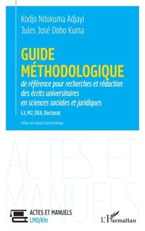 Guide méthodologique de référence pour la recherches et rédaction des écrits universitaires en sciences sociales et juridiques L3, M2, DEA, Doctorat - des écrits universitaires en sciences sociales et juridiques L3, M2, DEA, Doctorat