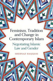 Feminism, Tradition and Change in Contemporary Islam - Negotiating Islamic Law and Gender