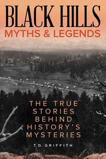 Black Hills Myths and Legends - The True Stories behind History's Mysteries