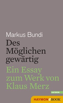 Des Möglichen gewärtig - Ein Essay zum Werk von Klaus Merz