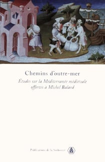 Chemins d'outre-mer - Études d'histoire sur la Méditerranée médiévale offertes à Michel Balard