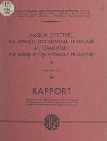 Rapport de la mission effectuée en Afrique occidentale française, au Cameroun, en Afrique équatoriale française - Mars-avril 1954
