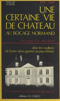 Une certaine vie de château au bocage normand - Témoignage d'un agriculteur, dans les coulisses de l'entre-deux-guerres au pays rhénan, les événements les faits, les documents, 1939-1945