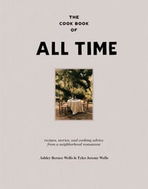 The Cook Book of All Time - Recipes, Stories, and Cooking Advice from a Neighborhood Restaurant