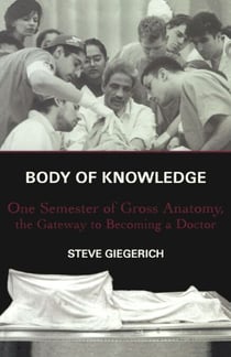 Body of Knowledge - One Semester of Gross Anatomy, the Gateway to Becoming a Doctor