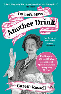 Do Let’s Have Another Drink - The Singular Wit and Double Measures of Queen Elizabeth the Queen Mother