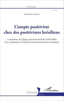 L'utopie positiviste chez des positivistes brésiliens - La fondation de l'Eglise positiviste du Brésil (1874-1884) - Une contribution à l'étude du fonctionnement de l'orthodoxie