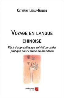 Voyage en langue chinoise - Récit d’apprentissage suivi d’un cahier pratique pour l’étude du mandarin