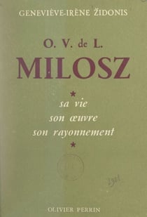 O. V. de L. Milosz - Sa vie, son œuvre, son rayonnement