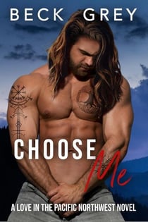 Choose Me: Love in the Pacific Northwest Book 3 - Love in the Pacific Northwest, #3