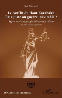 Le conflit du Haut-Karabakh - Paix juste ou guerre inévitable ? Approche historique, géopolitique et juridique (2e édition revue et augmentée) - Approche historique, géopolitique et juridique (2e édition revue et augmentée)