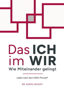 Das ICH im WIR: Wie Miteinander gelingt - Leben nach dem KWN-Prinzip®