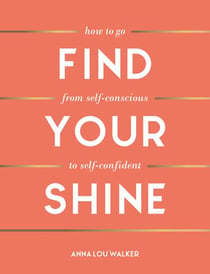 Find Your Shine - How to Go from Self-Conscious to Self-Confident