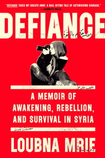 Defiance - A Memoir of Awakening, Rebellion, and Survival in Syria