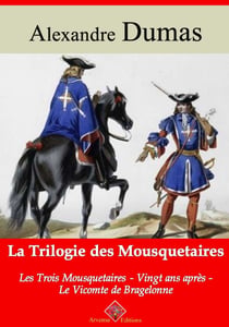 Trilogie des mousquetaires : Les Trois Mousquetaires, Vingt ans après, Le Vicomte de Bragelonne – suivi d'annexes - Nouvelle édition Arvensa