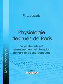Physiologie des Rues de Paris - Suivie de notes et renseignements et d'un plan de Paris et de ses faubourgs