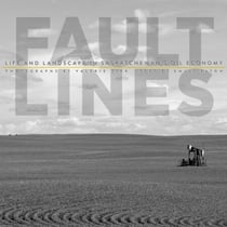 Fault Lines - Life and Landscape in Saskatchewan's Oil Economy