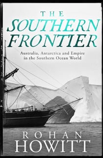 The Southern Frontier - Australia, Antarctica and Empire in the Southern Ocean World