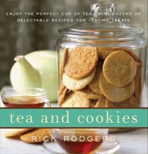 Tea and Cookies - Enjoy the Perfect Cup of Tea--with Dozens of Delectable Recipes for Teatime Treats