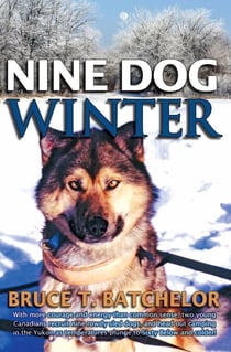 Nine Dog Winter - Yukon books by Bruce Batchelor, #2