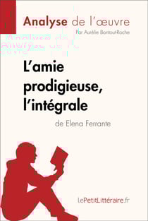 L'amie prodigieuse d'Elena Ferrante, l'int��grale (Analyse de l'oeuvre) - Analyse complète et résumé détaillé de l'oeuvre