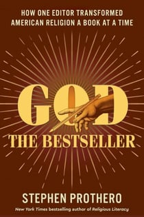 God the Bestseller - How One Editor Transformed American Religion a Book at a Time