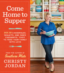 Come Home to Supper - Over 200 Casseroles, Skillets, and Sides (Desserts, Too!)--to Feed Your Family with Love