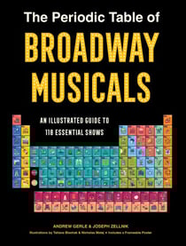 The Periodic Table of Broadway Musicals - An Illustrated Guide to 118 Essential Shows