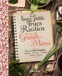 Les bons petits trucs Rustica de nos grands-mères - Plus de 1500 conseils : maison, cuisine, potager, jardin, balcon