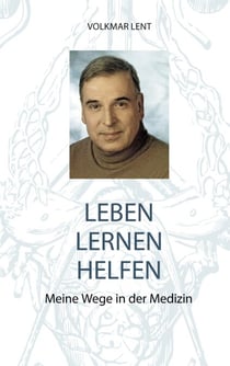 Leben Lernen Helfen - Meine Wege in der Medizin
