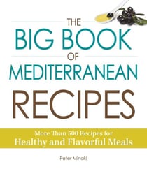 The Big Book of Mediterranean Recipes - More Than 500 Recipes for Healthy and Flavorful Meals