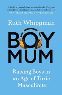 BoyMum - Raising Boys in an Age of Impossible Masculinity