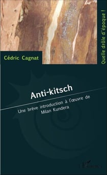 Anti-kitsch - Une brève introduction à l'oeuvre de Milan Kundera