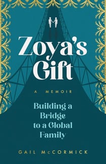 Zoya's Gift - Building a Bridge to a Global Family | A Memoir
