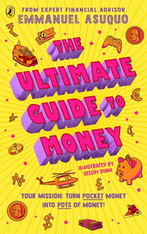 The Ultimate Guide to Money - your mission to turn pocket money into pots of money