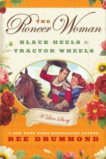 The Pioneer Woman - Black Heels to Tractor Wheels - A Love Story