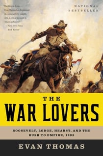 The War Lovers - Roosevelt, Lodge, Hearst, and the Rush to Empire, 1898