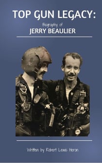 TOP GUN LEGACY: Biography of Jerry Beaulier