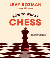 How to Win At Chess - The Ultimate Guide for Beginners and Beyond