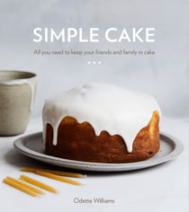 Simple Cake - All You Need to Keep Your Friends and Family in Cake [A Baking Book]
