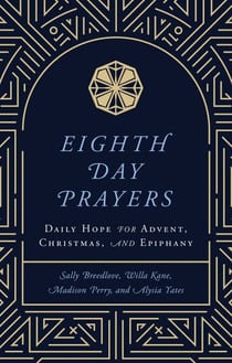 Eighth Day Prayers (Volume 1) - Daily Hope for Advent, Christmas, and Epiphany