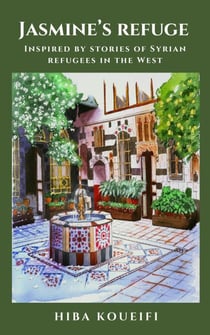 Jasmine’s Refuge: Inspired by Stories of Syrian Refugees in the West