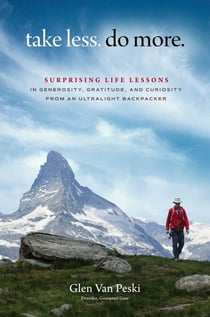 Take Less. Do More. - Surprising Life Lessons in Generosity, Gratitude, and Curiosity from an Ultralight Backpacker