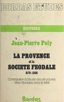 La Provence et la société féodale (879-1166) - Contribution à l'étude des structures dites féodales dans le Midi