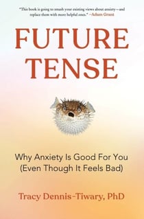 Future Tense - Why Anxiety Is Good for You (Even Though It Feels Bad)