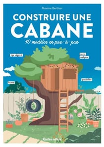 Construire une cabane - 10 modèles en pas-à-pas