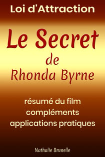 Loi d’attraction – Le Secret de Rhonda Byrne - Résumé du film, compléments, applications pratiques