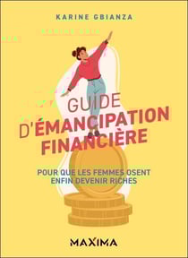 Guide d'émancipation financière - Pour que les femmes osent enfin devenir riches