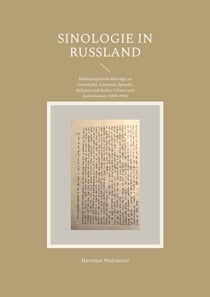 Sinologie in Rußland - Bibliographische Beiträge zu Geschichte, Literatur, Sprache, Religion und Kultur Chinas und Zentralasiens (1850-1918)